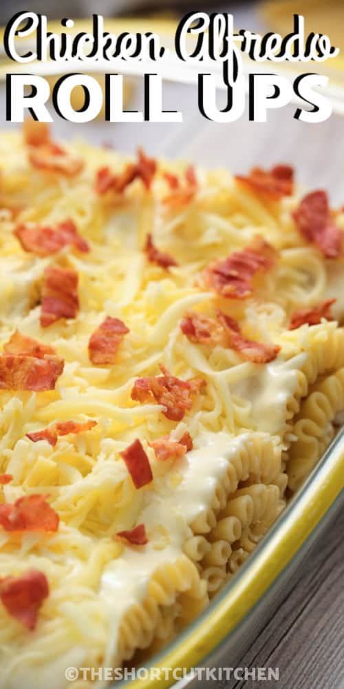 Chicken Bacon Alfredo Roll Ups in the dish with a title