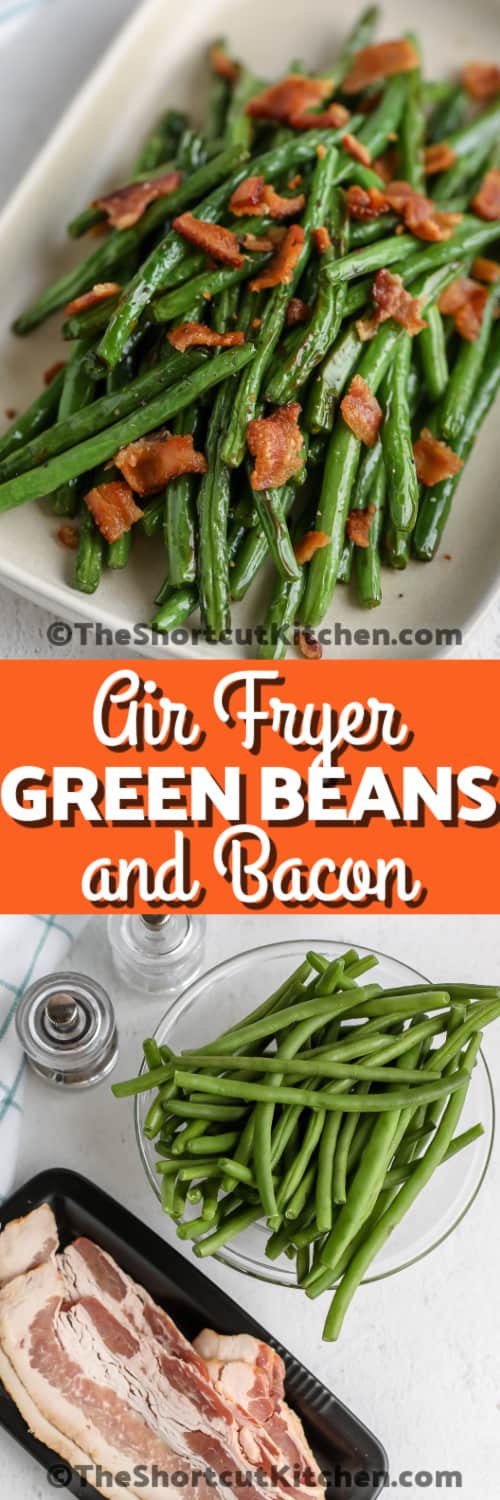 Top image - a serving dish of air fryer green beans and bacon. Bottom image - air fryer green beans and bacon ingredients with writing.