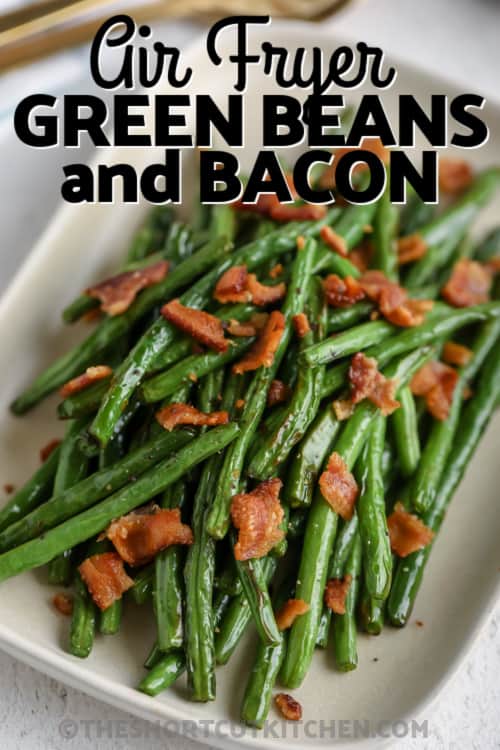 a serving dish of Air Fryer Green Beans and Bacon with writing