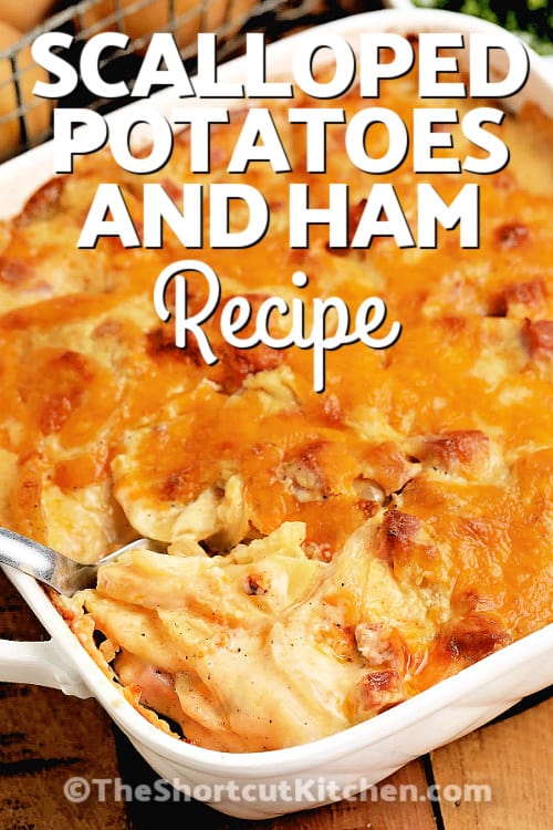 Easy Scalloped Potatoes and Ham baked in a white baking dish with a title