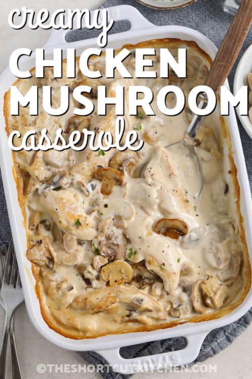 baked Creamy Chicken Mushroom Casserole in the dish with writing
